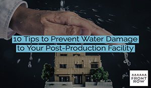 10 Tips to Prevent Water Damage to Your Post-Production Facility